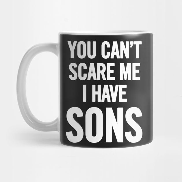 You Can't Scare Me I Have Sons by sergiovarela